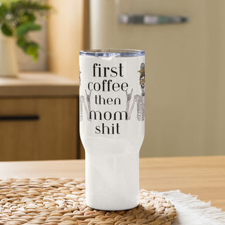 First Coffee then Mom Shit Travel mug with a handle